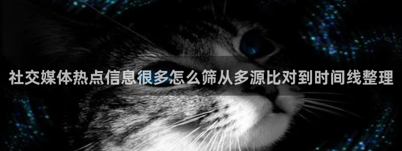 91吃瓜在线观看网站入口：社交媒体热点信息很多怎么筛从多源比对到时间线整理