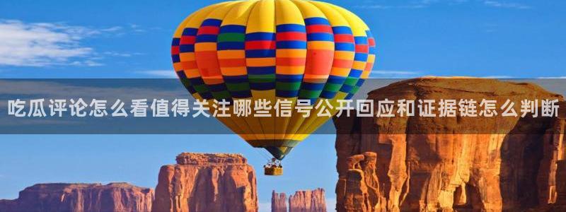 91吃瓜最新地址:吃瓜评论怎么看值得关注哪些信号公开回应和证据链怎么判断
